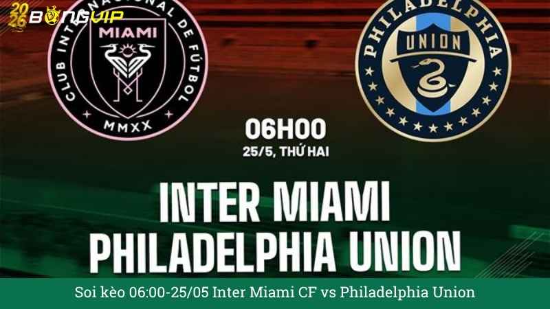 Soi kèo 06:00-25/05 Inter Miami CF vs Philadelphia Union