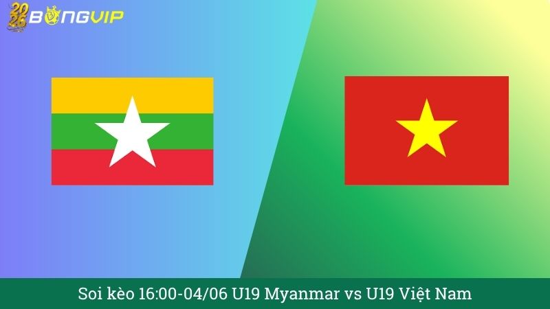 Soi kèo 16:00-04/06 U19 Myanmar vs U19 Việt Nam