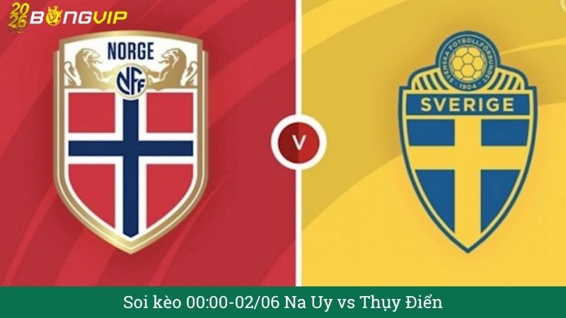 Soi kèo 00:00-02/06 Na Uy vs Thụy Điển