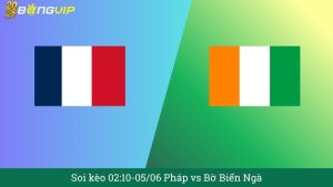 Soi kèo 02:10-05/06 Pháp vs Bờ Biển Ngà