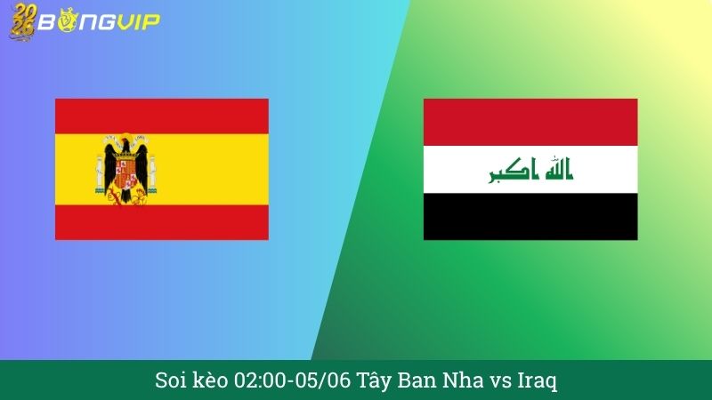 Soi kèo 02:00-05/06 Tây Ban Nha vs Iraq