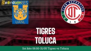 Soi kèo 06:00-31/05 Tigres vs Toluca