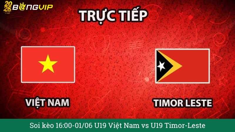 Soi kèo 16:00-01/06 U19 Việt Nam vs U19 Timor-Leste