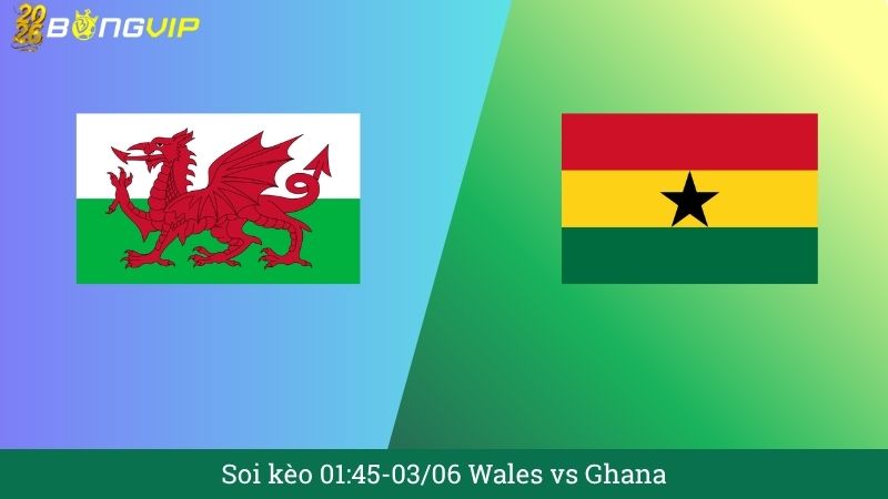 Soi kèo 01:45-03/06 Wales vs Ghana