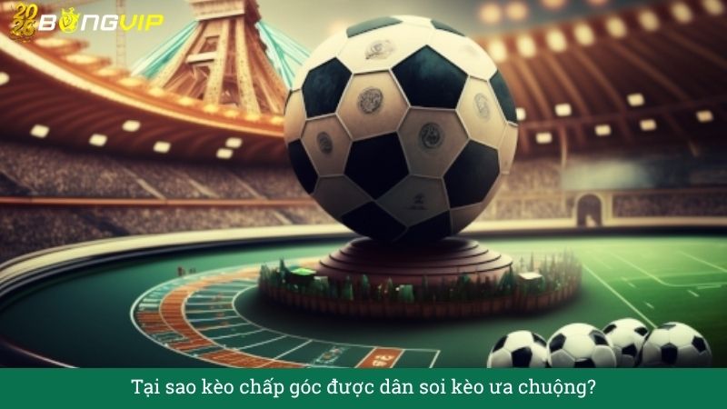 Tại sao kèo chấp góc được dân soi kèo ưa chuộng?