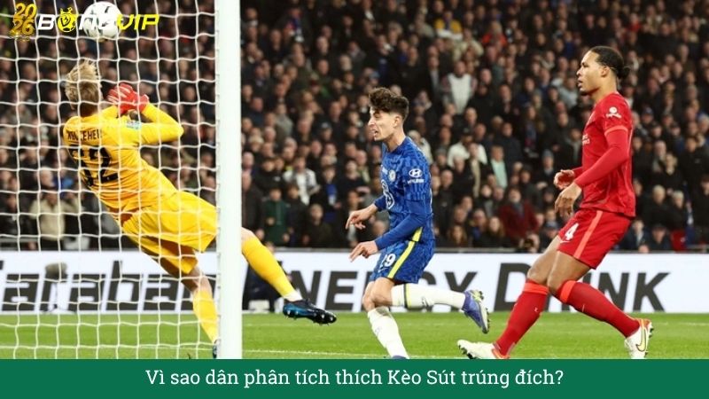 Vì sao dân phân tích thích Kèo Sút trúng đích?