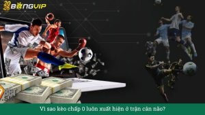 Vì sao kèo chấp 0 luôn xuất hiện ở trận cân não?