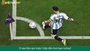 Vì sao Kèo góc hiệp 1 hấp dẫn hơn bạn tưởng?