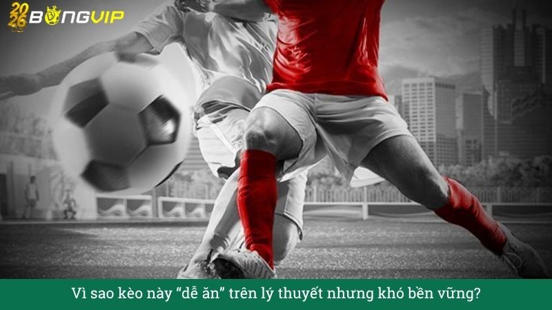Vì sao kèo này “dễ ăn” trên lý thuyết nhưng khó bền vững?
