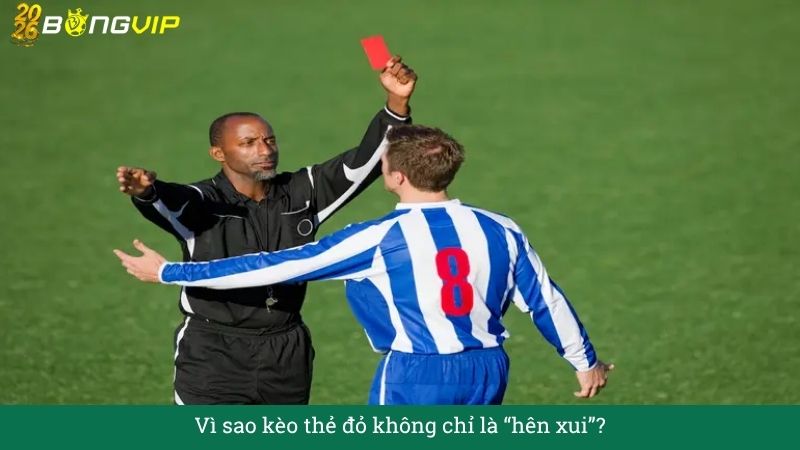 Vì sao kèo thẻ đỏ không chỉ là “hên xui”?