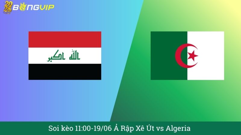 Soi kèo 11:00-19/06 Ả Rập Xê Út vs Algeria