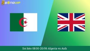 Soi kèo 08:00-20/06 Algeria vs Anh