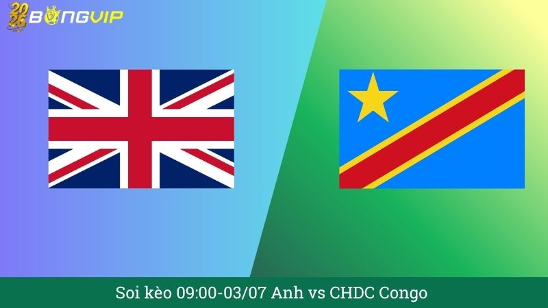 Soi kèo 09:00-03/07 Anh vs CHDC Congo