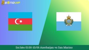 Soi kèo 01:00-10/06 Azerbaijan vs San Marino