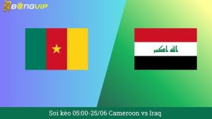 Soi kèo 05:00-25/06 Cameroon vs Iraq