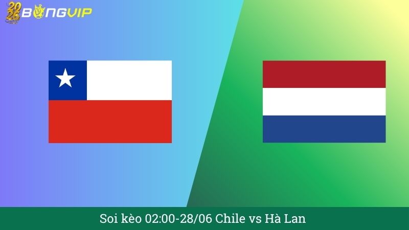 Soi kèo 02:00-28/06 Chile vs Hà Lan