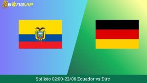 Soi kèo 02:00-22/06 Ecuador vs Đức