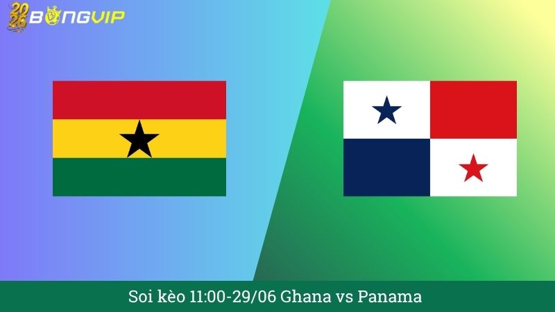 Soi kèo 11:00-29/06 Ghana vs Panama