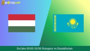 Soi kèo 00:00-10/06 Hungary vs Kazakhstan
