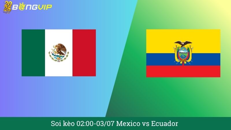 Soi kèo 02:00-03/07 Mexico vs Ecuador