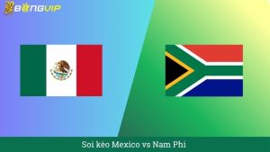 Soi kèo Mexico vs Nam Phi