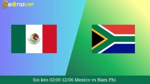 Soi kèo 02:00-12/06 Mexico vs Nam Phi