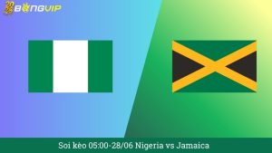 Soi kèo 05:00-28/06 Nigeria vs Jamaica