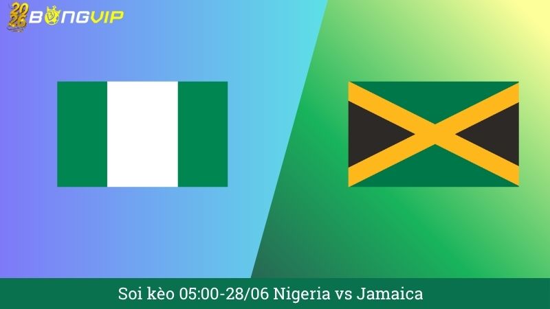Soi kèo 05:00-28/06 Nigeria vs Jamaica 