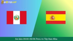 Soi kèo 09:00-09/06 Peru vs Tây Ban Nha