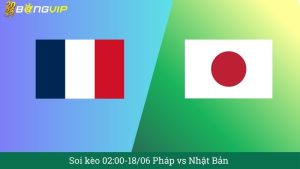 Soi kèo 02:00-18/06 Pháp vs Nhật Bản