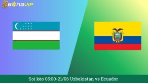Soi kèo 05:00-21/06 Uzbekistan vs Ecuador