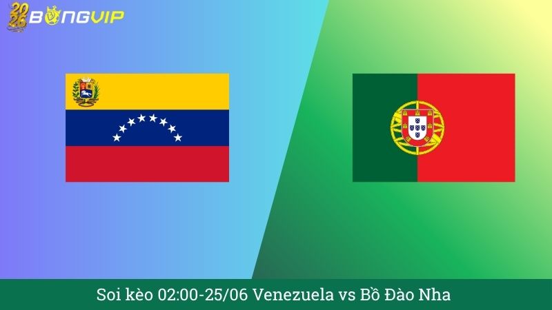Soi kèo 02:00-25/06 Venezuela vs Bồ Đào Nha dễ nổ Tài