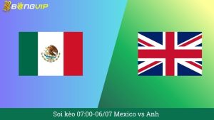 Soi kèo 07:00-06/07 Mexico vs Anh