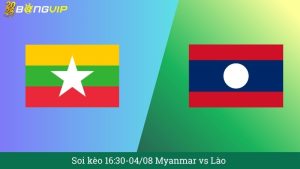 Soi kèo 16:30-04/08 Myanmar vs Lào