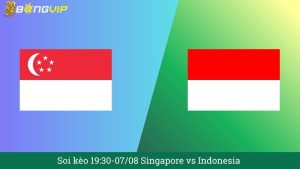 Soi kèo 19:30-07/08 Singapore vs Indonesia