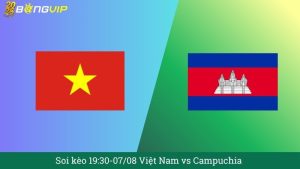 Soi kèo 19:30-07/08 Việt Nam vs Campuchia