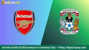 Soi kèo 02:00-22/08 Arsenal vs Coventry City – Vòng 1 Ngoại hạng Anh