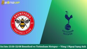 Soi kèo 23:30-22/08 Brentford vs Tottenham Hotspur – Vòng 1 Ngoại hạng Anh