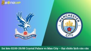 Soi kèo 02:00-29/08 Crystal Palace vs Man City – Đại chiến lệch cán cân