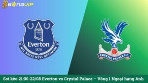 Soi kèo 21:00-22/08 Everton vs Crystal Palace – Vòng 1 Ngoại hạng Anh