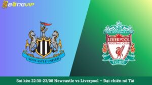 Soi kèo 22:30-23/08 Newcastle vs Liverpool – Đại chiến nổ Tài