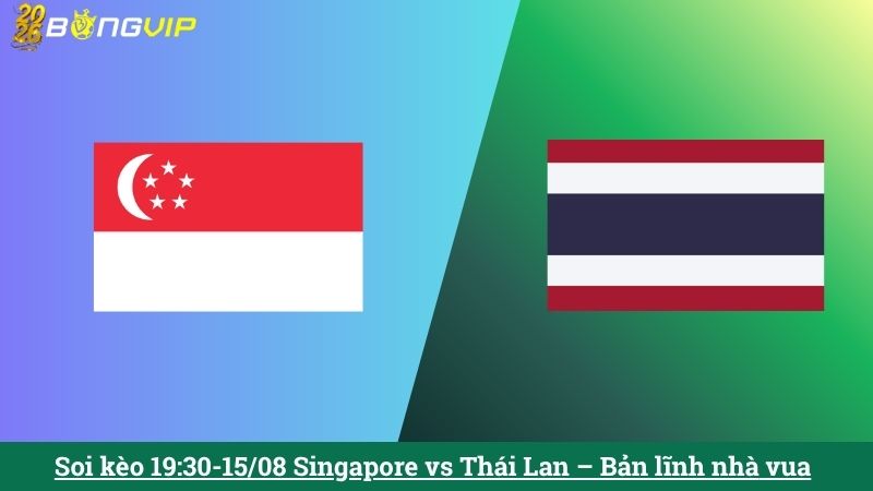 Soi kèo 19:30-15/08 Singapore vs Thái Lan – Bản lĩnh nhà vua