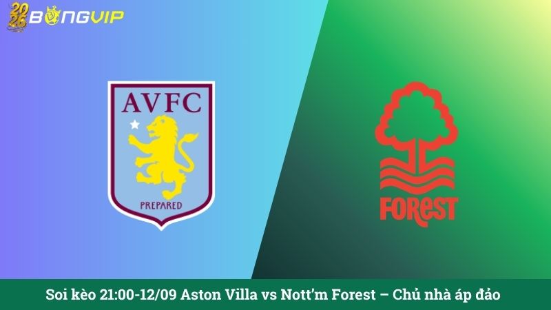 Soi kèo 21:00-12/09 Aston Villa vs Nott'm Forest – Chủ nhà áp đảo