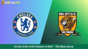 Soi kèo 21:00-12/09 Chelsea vs Hull – The Blues thị uy