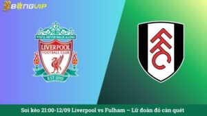 Soi kèo 21:00-12/09 Liverpool vs Fulham – Lữ đoàn đỏ càn quét