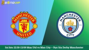 Soi kèo 22:30-13/09 Man Utd vs Man City – Rực lửa Derby Manchester