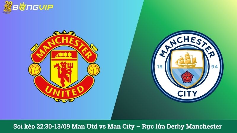 Soi kèo 22:30-13/09 Man Utd vs Man City – Rực lửa Derby Manchester
